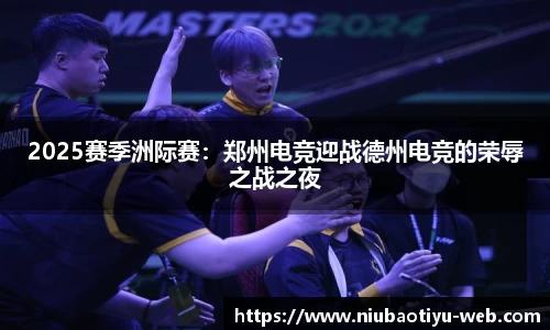 2025赛季洲际赛：郑州电竞迎战德州电竞的荣辱之战之夜